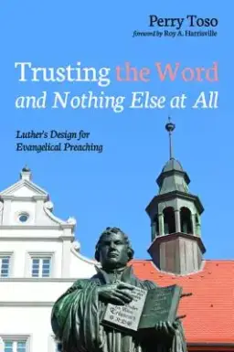 Trusting the Word and Nothing Else at All: Luther's Design for Evangelical Preaching