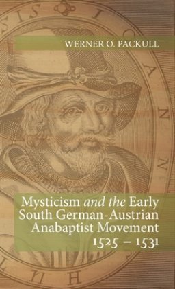 Mysticism and the Early South German - Austrian Anabaptist Movement 1525 - 1531