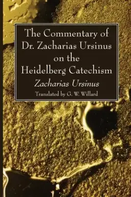 The Commentary of Dr. Zacharias Ursinus on the Heidelberg Catechism