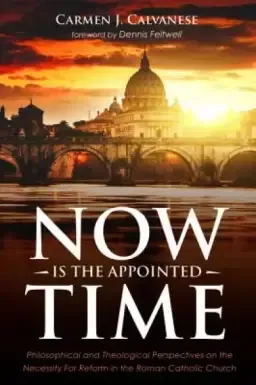 Now Is the Appointed Time: Philosophical and Theological Perspectives on the Necessity for Reform in the Roman Catholic Church