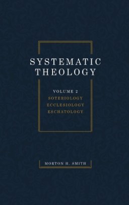 Systematic Theology, Volume Two: Soteriology Ecclesiology Eschatology