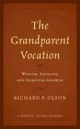 The Grandparent Vocation: Wisdom, Legacies, and Spiritual Growth