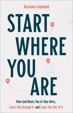 Start Where You Are: How God Meets You in Your Mess, Loves You Through It, and Leads You Out of It