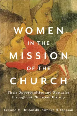 Women in the Mission of the Church: Their Opportunities and Obstacles Throughout Christian History