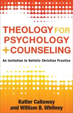 Theology for Psychology and Counseling: An Invitation to Holistic Christian Practice