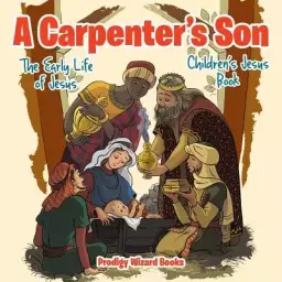 A Carpenter's Son: The Early Life of Jesus | Children's Jesus Book