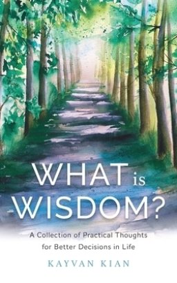 What Is Wisdom?: A Collection of Practical Thoughts for Better Decisions in Life