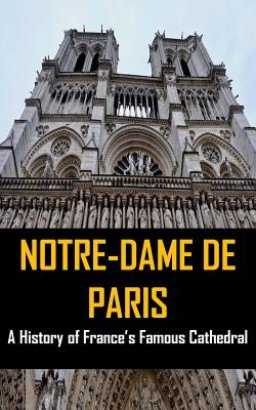 Notre-Dame de Paris: A History of France's Famous Cathedral