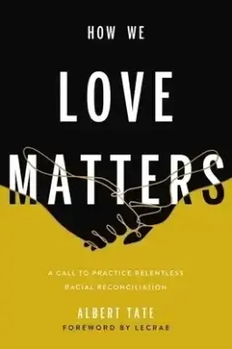 How We Love Matters: A Call to Practice Relentless Racial Reconciliation