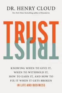 Trust: Knowing When to Give It, When to Withhold It, How to Earn It, and How to Fix It When It Gets Broken