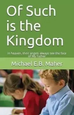 Of Such is the Kingdom: In heaven, their angels always see the face of My Father