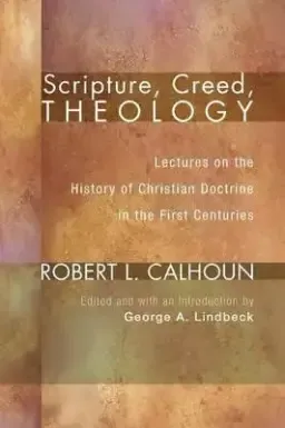 Scripture, Creed, Theology: Lectures on the History of Christian Doctrine in the First Centuries