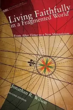 Living Faithfully in a Fragmented World: From MacIntyre's After Virtue to a New Monasticism