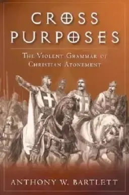 Cross Purposes: The Violent Grammar of Christian Atonement