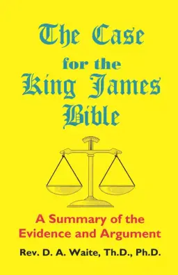 Case For The King James Bible, A Summary Of The Evidence And Argument