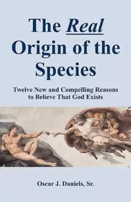 The Real Origin of the Species: Twelve New and Compelling Reasons to Believe That God Exists