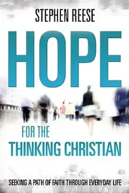 Hope for the Thinking Christian: Seeking a Path of Faith through Everyday Life