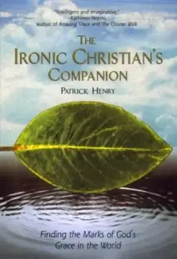 The Ironic Christian's Companion: Finding the Marks of God's Grace in the World