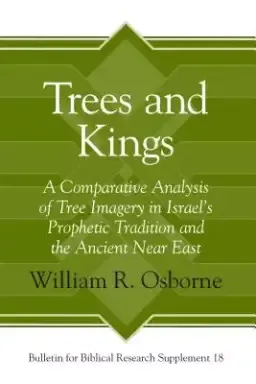 Trees and Kings: A Comparative Analysis of Tree Imagery in Israel's Prophetic Tradition and the Ancient Near East