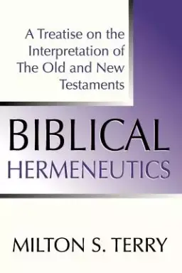 Biblical Hermeneutics, First Edition: A Treatise on the Interpretation of the Old and New Testament