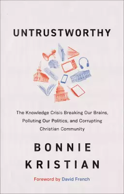 Untrustworthy: The Knowledge Crisis Breaking Our Brains, Polluting Our Politics, and Corrupting Christian Community