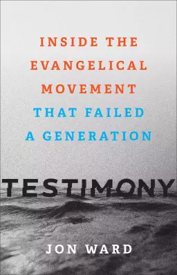 Testimony: Inside the Evangelical Movement That Failed a Generation