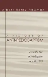 History of Anti-Pedobaptism: From the Rise of Pedobaptism to A.D. 1609