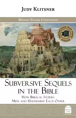 Subversive Sequels in the Bible: How Biblical Stories Mine and Undermine Each Other