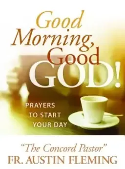 Good Morning, Good God! Prayers to Start Your Day