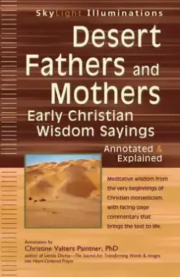 Desert Fathers and Mothers: Early Christian Wisdom Sayings--Annotated & Explained