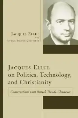 Jacques Ellul On Politics, Technology, And Christianity