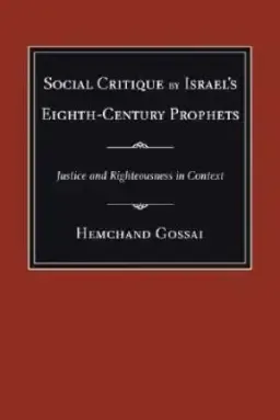 Social Critique by Israel's Eighth-Century Prophets : Justice and Righteousness in Context