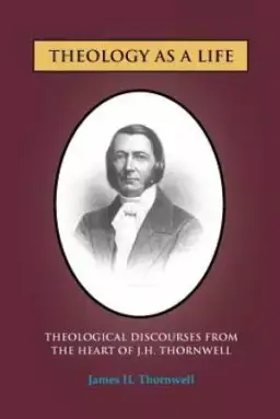 Theology as a Life: Theological Discourses from J.H. Thornwell