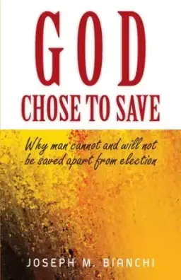 God Chose to Save: Why Man Cannot and Will Not be Saved Apart from Election