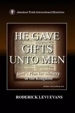 He Gave Gifts Unto Men: God's Plan For Ministry In The Kingdom