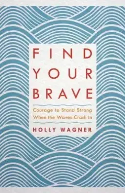 Find Your Brave: Courage to Stand Strong When the Waves Crash in