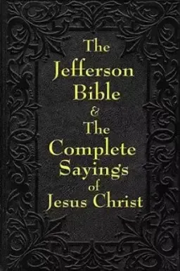 Jefferson Bible & the Complete Sayings of Jesus Christ