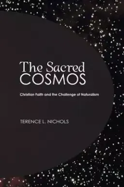 The Sacred Cosmos: Christian Faith and the Challenge of Naturalism