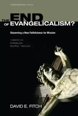 The End of Evangelicalism? Discerning a New Faithfulness for Mission