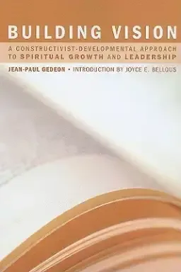 Building Vision: A Constructivist-Developmental Approach to Spiritual Growth and Leadership