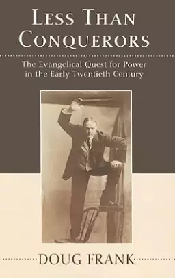 Less Than Conquerors: How Evangelicals Entered the Twentieth Century