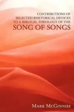 Contributions of Selected Rhetorical Devices to a Biblical Theology of the Song of Songs