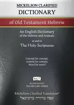 Mickelson Clarified Dictionary of Old Testament Hebrew, MCT: A Hebrew to English Dictionary of the Clarified Textus Receptus