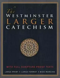 The Westminster Larger Catechism: with Full Scripture Proof Texts