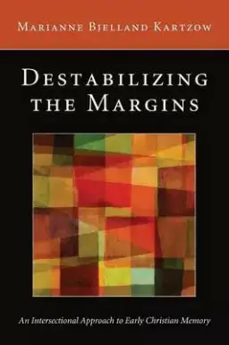 Destabilizing the Margins: An Intersectional Approach to Early Christian Memory