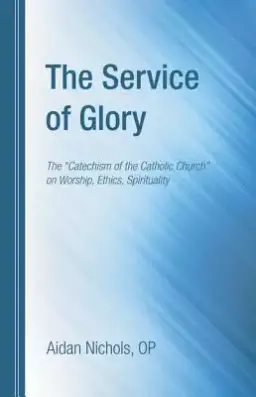 The Service of Glory: The \"Catechism of the Catholic Church\" on Worship, Ethics, Spirituality