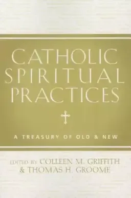 Catholic Spiritual Practices: A Treasury of Old & New