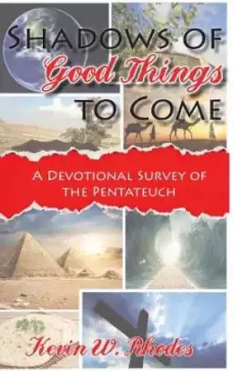 Shadows of Good Things To Come: A Devotional Survey of the Pentateuch