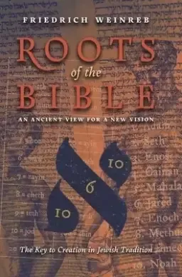 Roots of the Bible: An Ancient View For a New Vision (The Key to Creation in Jewish Tradition)