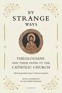 By Strange Ways: Theologians and Their Paths to the Catholic Church